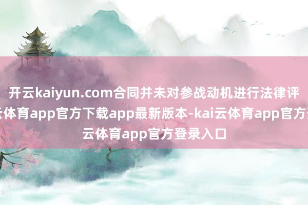 开云kaiyun.com合同并未对参战动机进行法律评价-kai云体育app官方下载app最新版本-kai云体育app官方登录入口