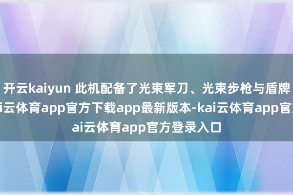 开云kaiyun 此机配备了光束军刀、光束步枪与盾牌等武装-kai云体育app官方下载app最新版本-kai云体育app官方登录入口