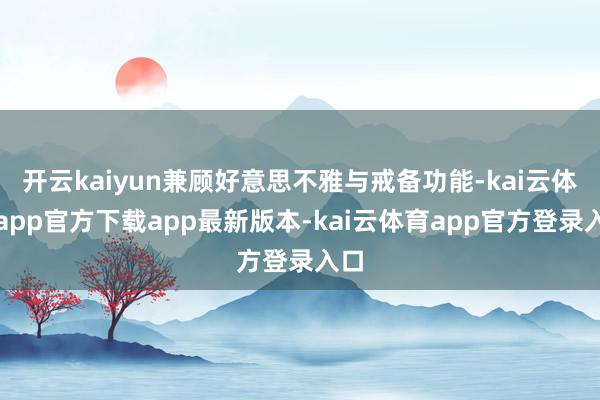 开云kaiyun兼顾好意思不雅与戒备功能-kai云体育app官方下载app最新版本-kai云体育app官方登录入口