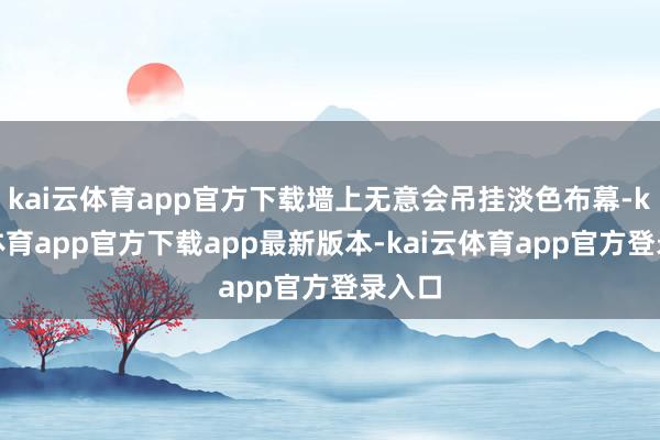 kai云体育app官方下载墙上无意会吊挂淡色布幕-kai云体育app官方下载app最新版本-kai云体育app官方登录入口